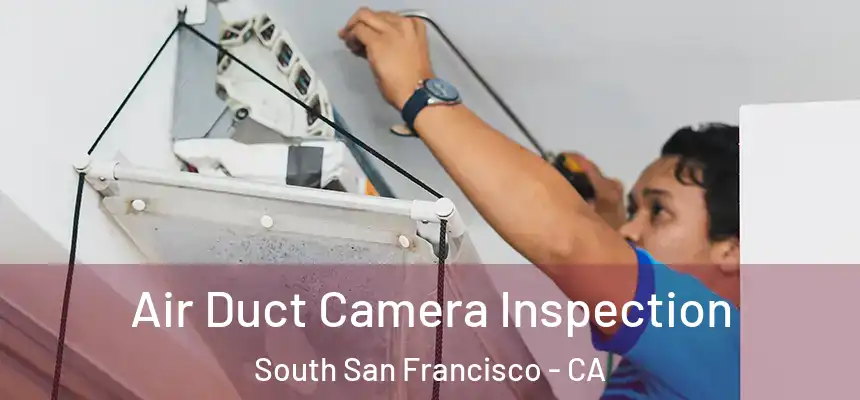 Air Duct Camera Inspection South San Francisco - CA