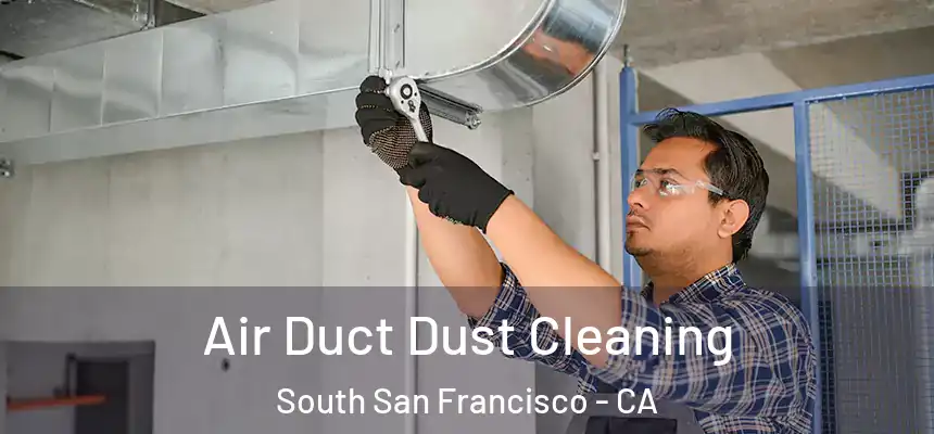 Air Duct Dust Cleaning South San Francisco - CA