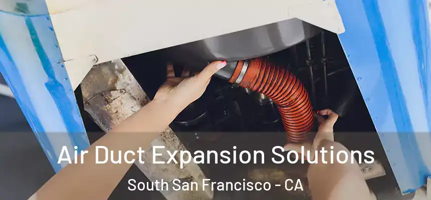 Air Duct Expansion Solutions South San Francisco - CA