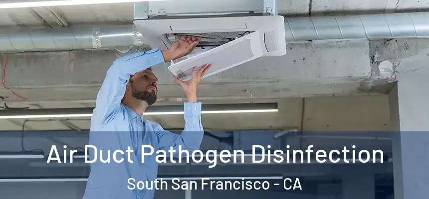  Air Duct Pathogen Disinfection South San Francisco - CA