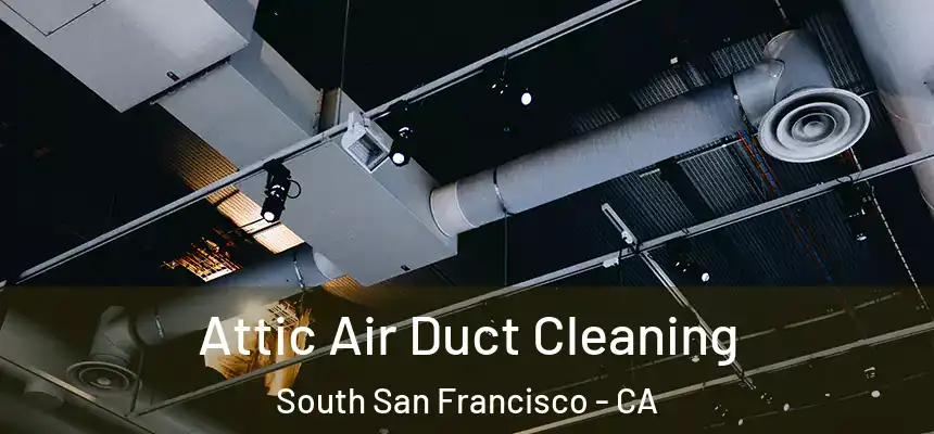 Attic Air Duct Cleaning South San Francisco - CA