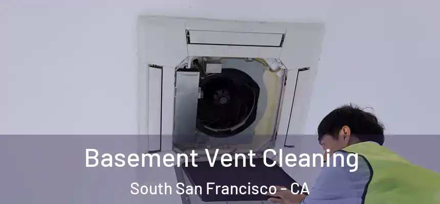 Basement Vent Cleaning South San Francisco - CA