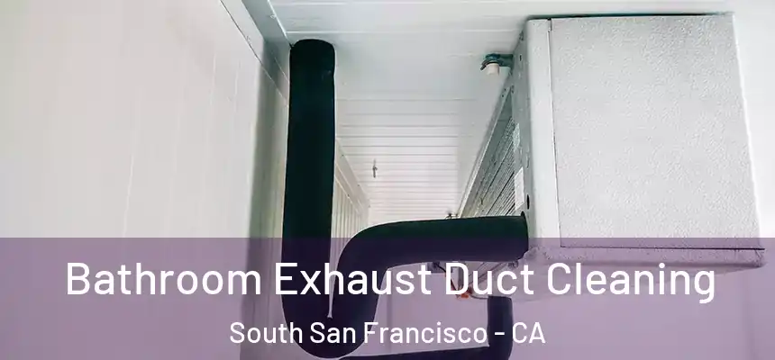 Bathroom Exhaust Duct Cleaning South San Francisco - CA