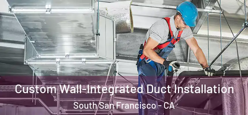 Custom Wall-Integrated Duct Installation South San Francisco - CA