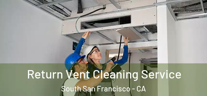 Return Vent Cleaning Service South San Francisco - CA