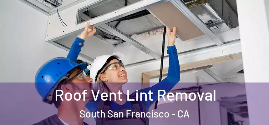 Roof Vent Lint Removal South San Francisco - CA